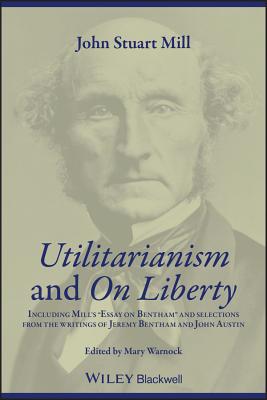 Utilitarianism and on Liberty: Including Mill's 'Essay on Bentham' and Selections from the Writings of Jeremy Bentham and John Austin - Mill, John Stuart, and Warnock, Mary (Editor)