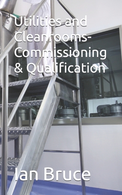 Utilities and Cleanrooms-Commissioning & Qualification - Bruce, Ian