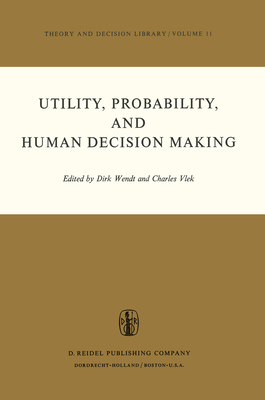 Utility, Probability, and Human Decision Making: Selected Proceedings of an Interdisciplinary Research Conference, Rome, 3-6 September, 1973 - Wendt, D (Editor), and Vlek, C a (Editor)