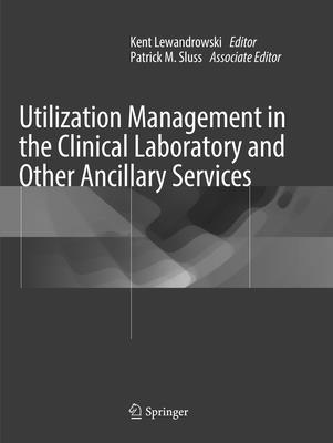 Utilization Management in the Clinical Laboratory and Other Ancillary Services - Lewandrowski, Kent (Editor), and Sluss, Patrick M (Editor)