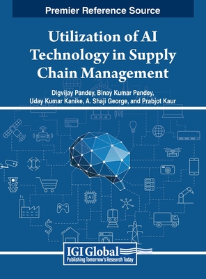 Utilization of AI Technology in Supply Chain Management - Pandey, Digvijay (Editor), and Pandey, Binay Kumar (Editor), and Kanike, Uday Kumar (Editor)