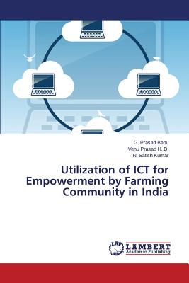 Utilization of ICT for Empowerment by Farming Community in India - Babu G Prasad, and Prasad H D Venu, and Kumar N Satish