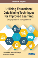 Utilizing Educational Data Mining Techniques for Improved Learning: Emerging Research and Opportunities