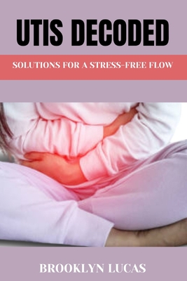 Utis Decoded: Solutions For a Stress-Free Flow - Lucas, Brooklyn