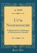 UT'm Noatangsche: Volksthumliche Erzahlungen in Plattdeutscher Mundart (Classic Reprint)