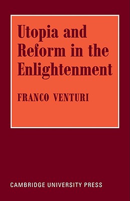 Utopia and Reform in the Enlightenment - Venturi, Franco
