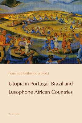 Utopia in Portugal, Brazil and Lusophone African Countries - Pazos-Alonso, Cludia, and De Medeiros, Paulo, and Bethencourt, Francisco (Editor)