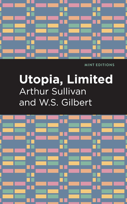 Utopia Limited - Sullivan, Arthur, and Gilbert, W S, and Editions, Mint (Contributions by)