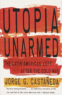 Utopia Unarmed: The Latin American Left After the Cold War - Castaeda, Jorge G