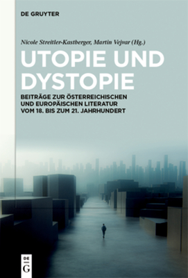 Utopie Und Dystopie: Beitrge Zur sterreichischen Und Europischen Literatur Vom 18. Bis Zum 21. Jahrhundert - Vejvar, Martin (Editor), and Streitler-Kastberger, Nicole (Editor)