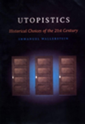 Utopistics: Or Historical Choices of the Twenty-First Century - Wallerstein, Immanuel Maurice