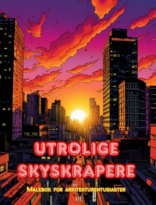 Utrolige skyskrapere - Malebok for arkitekturentusiaster - Skyskrapere jungler for ? nyte fargelegging: En samling fantastiske skyskrapere som fremmer kreativitet og avslapning - Editions, Builtart