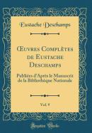 ?uvres Compltes de Eustache Deschamps, Vol. 9: Publies d'Aprs le Manuscrit de la Bibliothque Nationale (Classic Reprint)