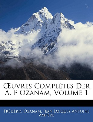 Uvres Compltes Der A. F Ozanam, Volume 1 - Ozanam, Frederic, and Ampre, Jean Jacques Antoine