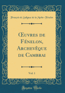 ?uvres de Fnelon, Archevque de Cambrai, Vol. 1 (Classic Reprint)
