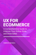 UX for Ecommerce: A Comprehensive Guide to Improve Your Online Store and Drive Sales