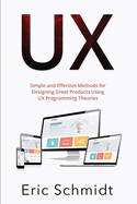 UX: Simple and Effective Methods for Designing UX Great Products Using UX Programming Theories