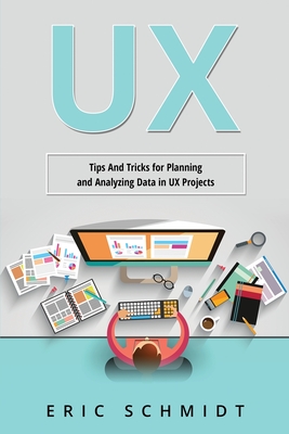 UX: Tips And Tricks for Planning and Analyzing Data in UX Projects - Schmidt, Eric
