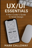 Ux/Ui Essentials: A Non-Coder's Guide to Great Design