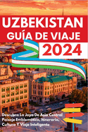 Uzbekistn Gua de Viaje 2024: Descubra La Joya De Asia Central Paisaje Emblemtico, Itinerario, Cultura Y Viaje Inteligente