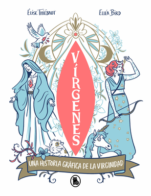 Vrgenes: Una Historia Grfica de la Virginidad / Virgins. the Wild History of Virginity - Thiebaut, Elise, and Bird, Ellea
