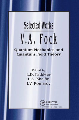V.A. Fock - Selected Works: Quantum Mechanics and Quantum Field Theory - Faddeev, L.D. (Editor), and Khalfin, L.A. (Editor), and Komarov, I.V. (Editor)