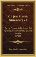 V. P. Juan Eusebio Nieremberg V1: de La Compania de Jesus del Aprecio, y Estima de La Divina Gracia (1758)