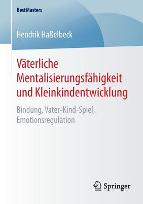 V?terliche Mentalisierungsf?higkeit und Kleinkindentwicklung: Bindung, Vater-Kind-Spiel, Emotionsregulation - Ha?elbeck, Hendrik