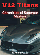 V12 Titans - Chronicles of Supercar Mastery: Chronicles Of Supercar Mastery