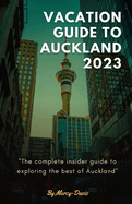 Vacation Guide to Auckland 2023: The complete insider guide to exploring the best of Auckland