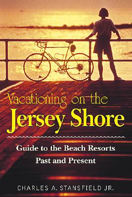 Vacationing on the Jersey Shore: Guide to Beach Resorts, Past and Present - Stansfield, Charles A, Professor