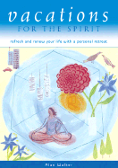 Vacations for the Spirit: Refresh and Renew Your Life with a Personal Retreat