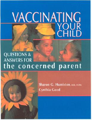 Vaccinating Your Child: Questions and Answers for the Concerned Parent - Humiston, Sharon G, and Good, Cynthia