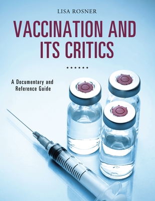 Vaccination and Its Critics: A Documentary and Reference Guide - Rosner, Lisa