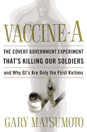 Vaccine A: The Covert Government Experiment That's Killing Our Soldiers--And Why GI's Are Only the First Victims