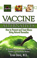 Vaccine Alternatives: How to Prevent and Treat Illness Using Natural Remedies: An Essential Guide for Patients, Parents, Travelers, and Healthcare Workers