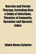 Vaccine and Serum Therapy, Including Also a Study of Infections, Theories of Immunity, Opsonins and Opsonic Index (Classic Reprint)