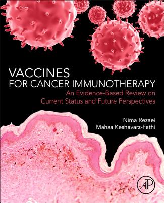 Vaccines for Cancer Immunotherapy: An Evidence-Based Review on Current Status and Future Perspectives - Rezaei, Nima (Editor), and Keshavarz-Fathi, Mahsa (Editor)