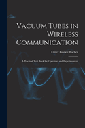 Vacuum Tubes in Wireless Communication: A Practical Text Book for Operators and Experimenters