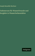 Vademecum Fur Wasserfreunde Und Kurgaste in Wasserheilanstalten