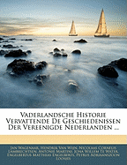 Vaderlandsche Historie Vervattende de Geschiedenissen Der Vereenigde Nederlanden ...