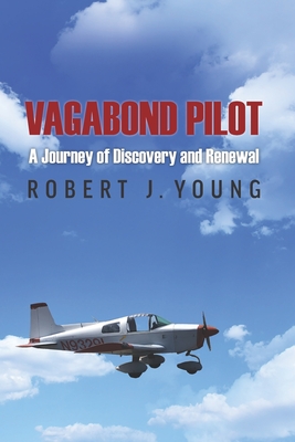 Vagabond Pilot: A Voyage of Discovery and Renewal - Young, Robert J