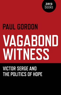 Vagabond Witness: Victor Serge and the Politics of Hope - Gordon, Paul