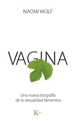 Vagina: Una Nueva Biografa de la Sexualidad Femenina - Wolf, Naomi, Dr.