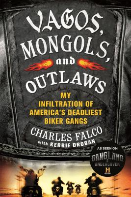 Vagos, Mongols, and Outlaws: My Infiltration of America's Deadliest Biker Gangs - Falco, Charles, and Droban, Kerrie