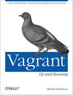 Vagrant: Up and Running: Create and Manage Virtualized Development Environments
