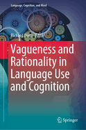 Vagueness and Rationality in Language Use and Cognition