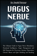 Vagus Nerve: The Ultimate Guide to Vagus Nerve Stimulation, Emotional Intelligence, Anger Management and Self Hypnosis for Overcome Anxiety, Depression, Chronic Illness and Quit Drinking and Smoking