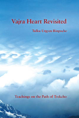 Vajra Heart Revisited: Teachings on the Path of Trekcho - Urgyen Rinpoche, Tulku, and Tsoknyi Gyatso, Ngawang (Foreword by)