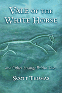 Vale of the White Horse & Other Strange British Stories
